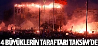 4 büyüklerin taraftarları Taksim'de