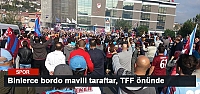 Binlerce Bordo Mavili Taraftar, TFF Önünde