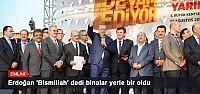 Erdoğan 'Bismillah' dedi binalar yerle bir oldu