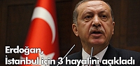 Erdoğan, İstanbul için 3 hayalini açıkladı