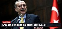 Erdoğan olimpiyat müjdesini açıklayacak