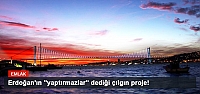 Erdoğan'ın ''yaptırmazlar'' dediği çılgın proje!