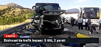 Erzincan'da trafik kazası: 5 ölü, 2 yaralı