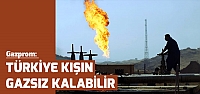Gazprom: Türkiye kışın gazsız kalabilir