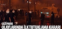 Gezi Parkı olaylarında ilk tutuklama kararı