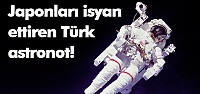 Japonları isyan ettiren Türk astronot!
